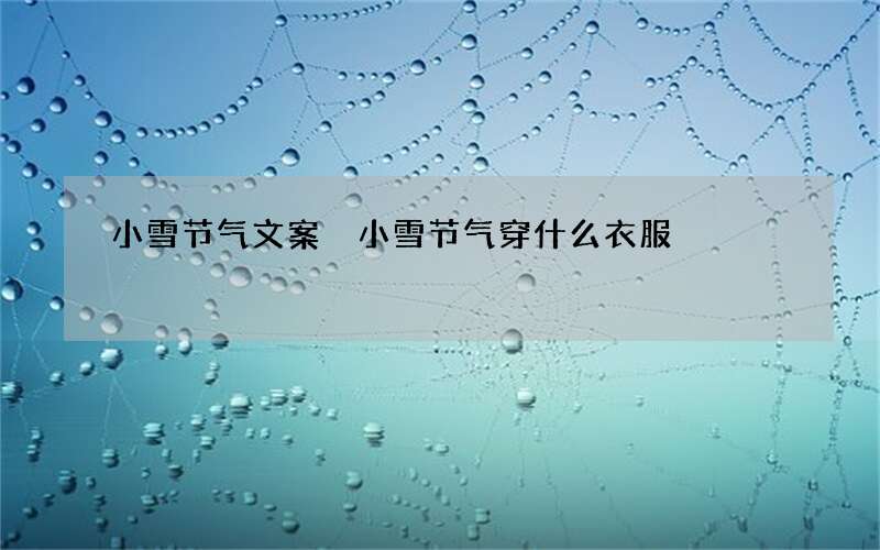 小雪节气文案 小雪节气穿什么衣服